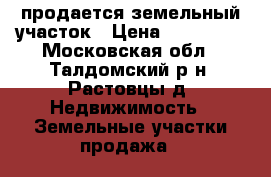 продается земельный участок › Цена ­ 250 000 - Московская обл., Талдомский р-н, Растовцы д. Недвижимость » Земельные участки продажа   